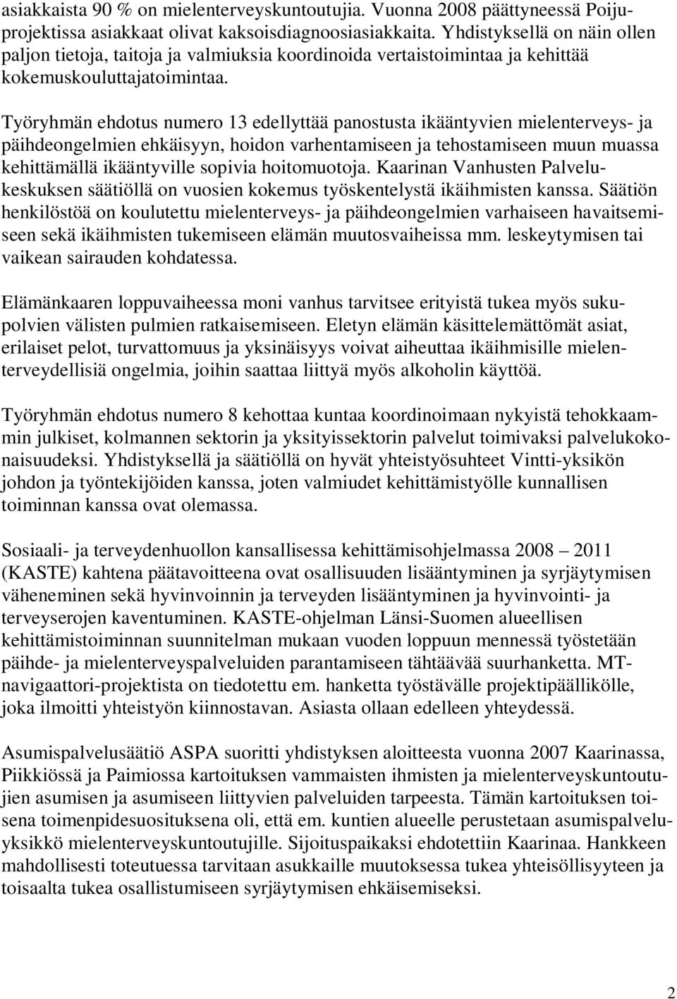 Työryhmän ehdotus numero 13 edellyttää panostusta ikääntyvien mielenterveys- ja päihdeongelmien ehkäisyyn, hoidon varhentamiseen ja tehostamiseen muun muassa kehittämällä ikääntyville sopivia