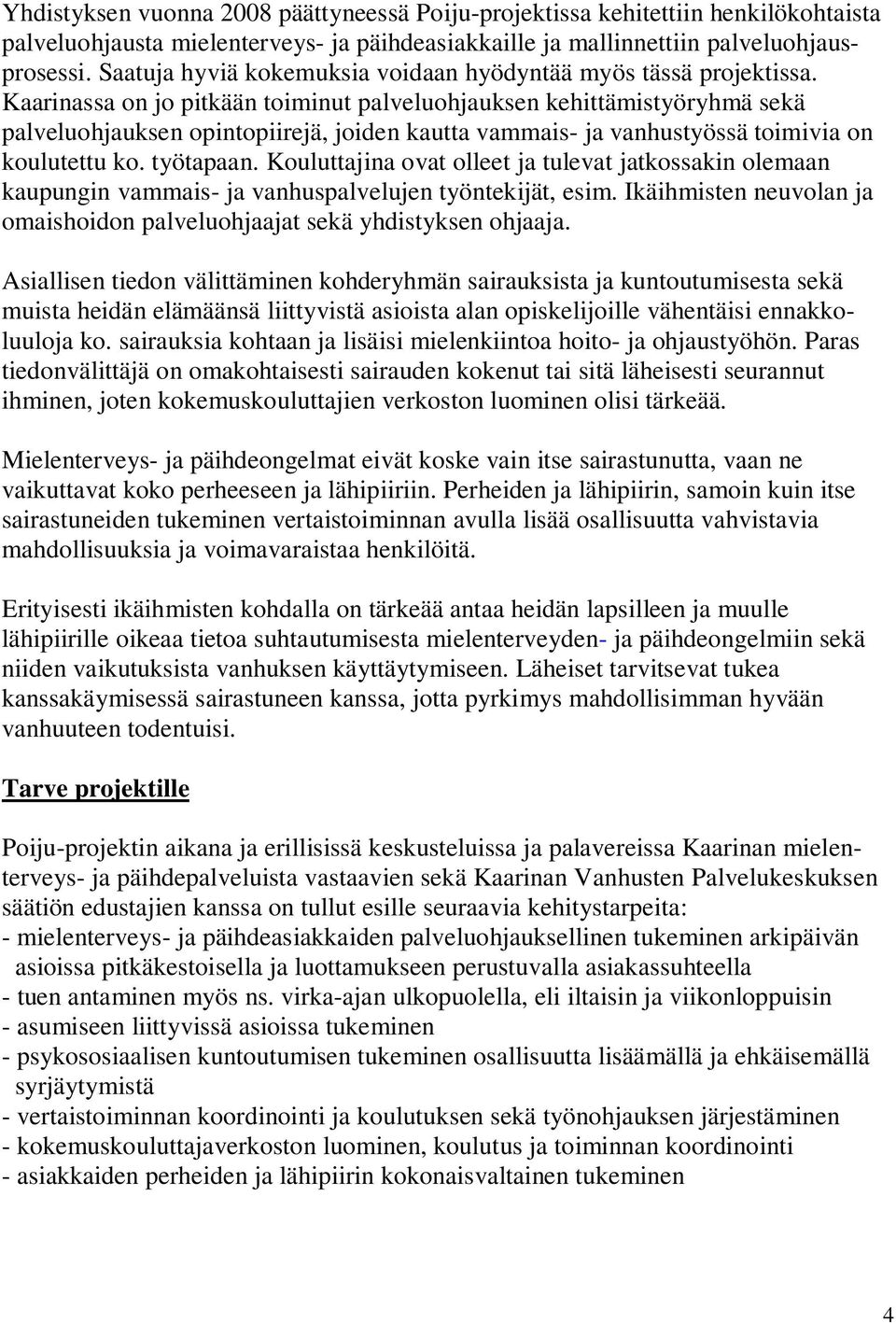 Kaarinassa on jo pitkään toiminut palveluohjauksen kehittämistyöryhmä sekä palveluohjauksen opintopiirejä, joiden kautta vammais- ja vanhustyössä toimivia on koulutettu ko. työtapaan.