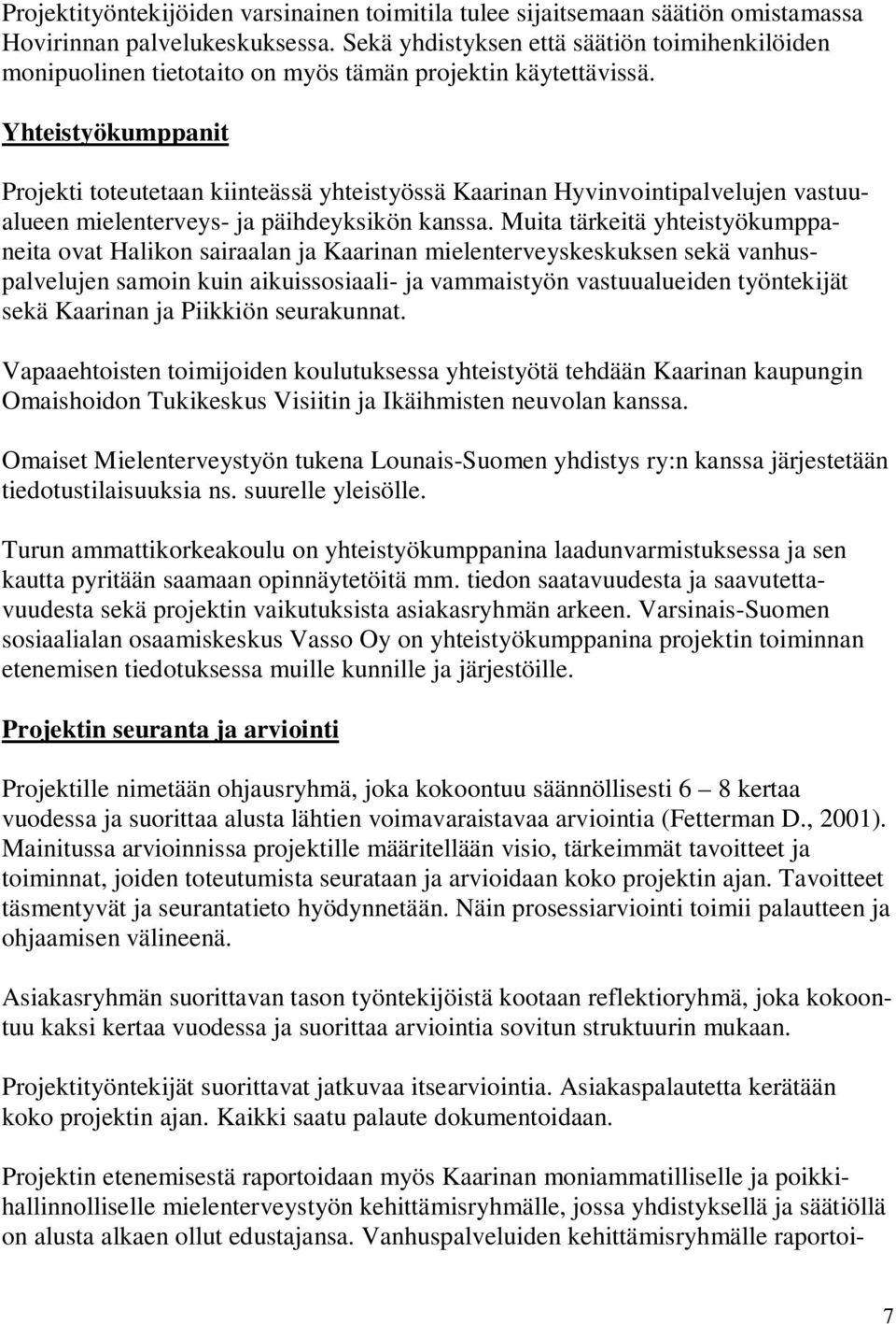 Yhteistyökumppanit Projekti toteutetaan kiinteässä yhteistyössä Kaarinan Hyvinvointipalvelujen vastuualueen mielenterveys- ja päihdeyksikön kanssa.