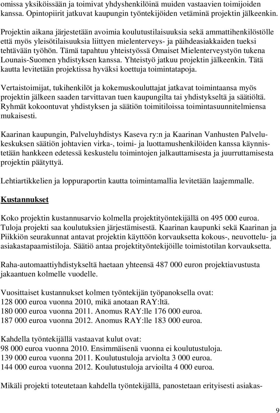 Tämä tapahtuu yhteistyössä Omaiset Mielenterveystyön tukena Lounais-Suomen yhdistyksen kanssa. Yhteistyö jatkuu projektin jälkeenkin.