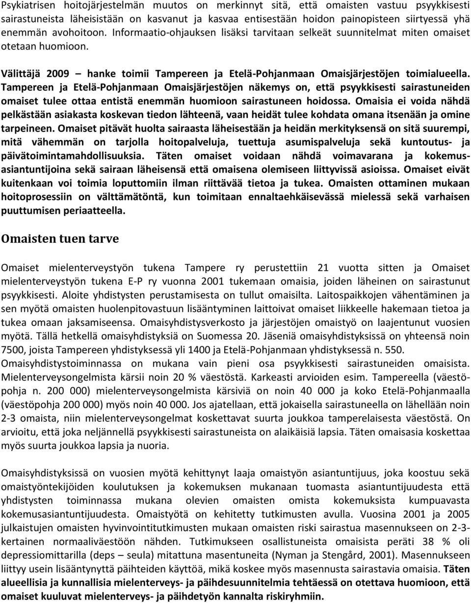 Tampereen ja Etelä-Pohjanmaan Omaisjärjestöjen näkemys on, että psyykkisesti sairastuneiden omaiset tulee ottaa entistä enemmän huomioon sairastuneen hoidossa.