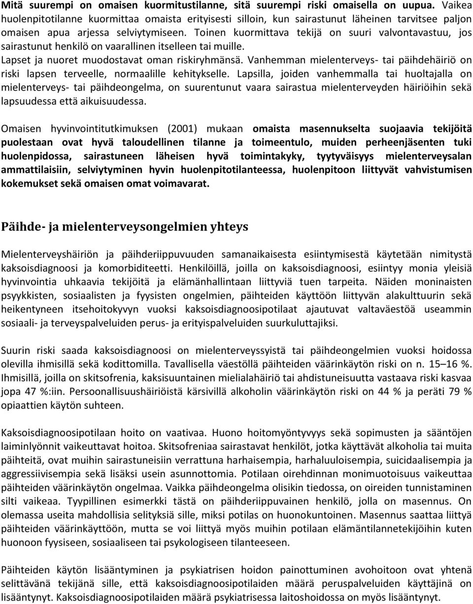 Toinen kuormittava tekijä on suuri valvontavastuu, jos sairastunut henkilö on vaarallinen itselleen tai muille. Lapset ja nuoret muodostavat oman riskiryhmänsä.