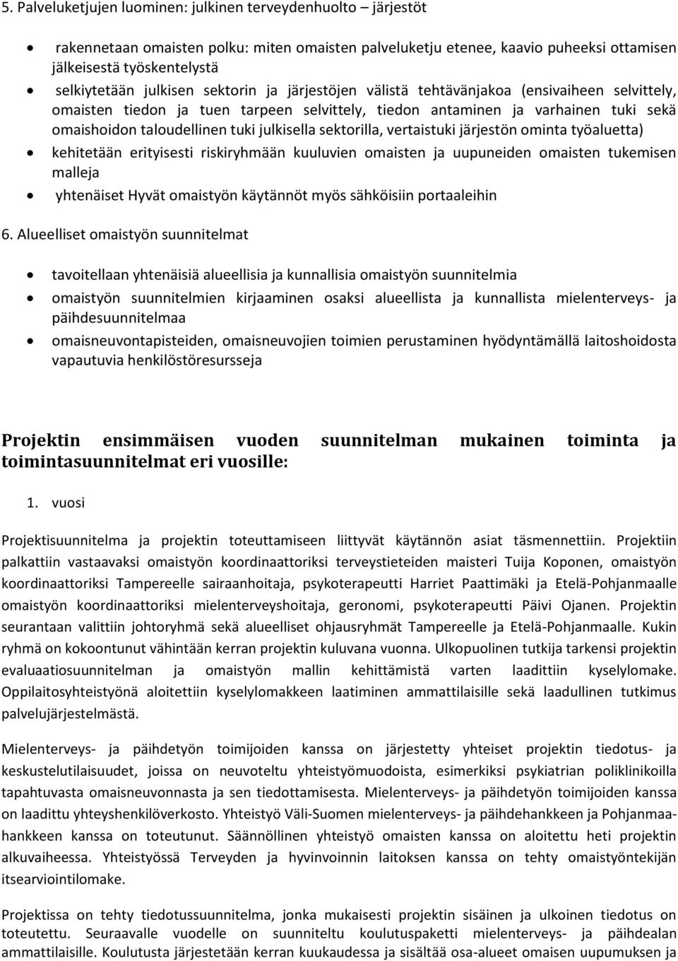 julkisella sektorilla, vertaistuki järjestön ominta työaluetta) kehitetään erityisesti riskiryhmään kuuluvien omaisten ja uupuneiden omaisten tukemisen malleja yhtenäiset Hyvät omaistyön käytännöt