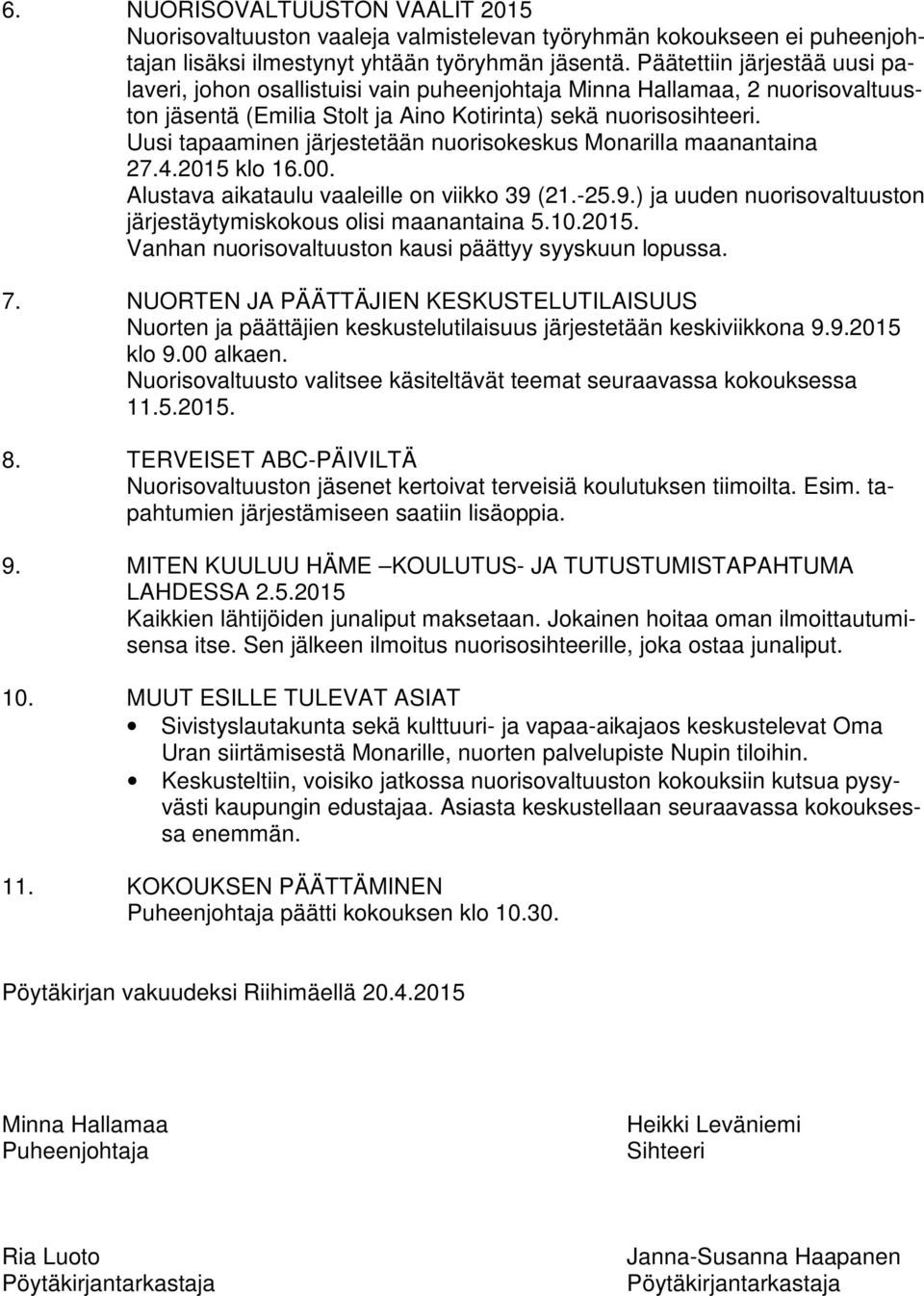 Uusi tapaaminen järjestetään nuorisokeskus Monarilla maanantaina 27.4.2015 klo 16.00. Alustava aikataulu vaaleille on viikko 39 (21.-25.9.) ja uuden nuorisovaltuuston järjestäytymiskokous olisi maanantaina 5.