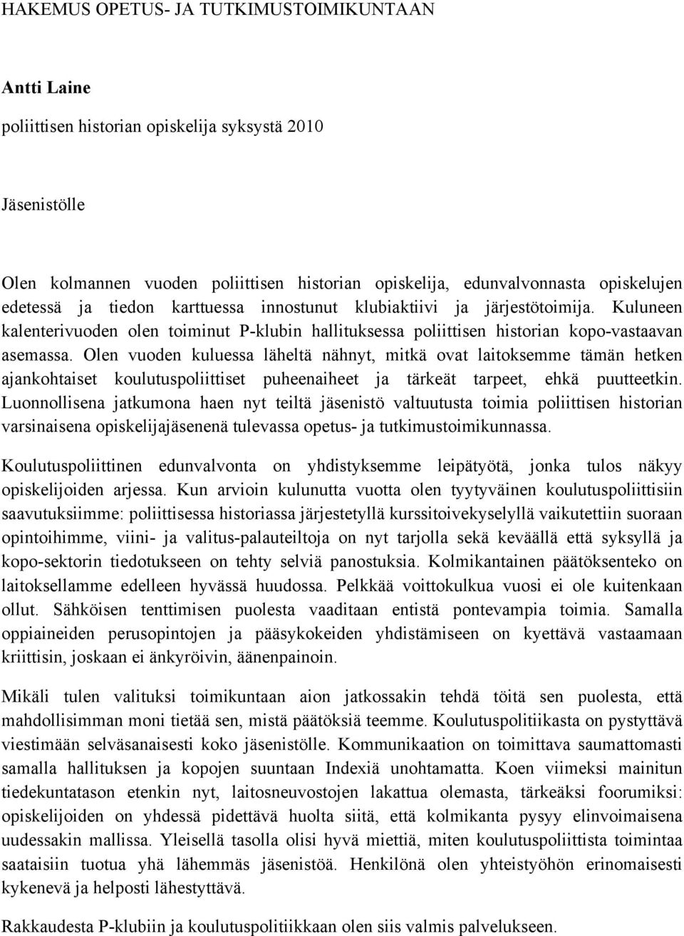 Olen vuoden kuluessa läheltä nähnyt, mitkä ovat laitoksemme tämän hetken ajankohtaiset koulutuspoliittiset puheenaiheet ja tärkeät tarpeet, ehkä puutteetkin.