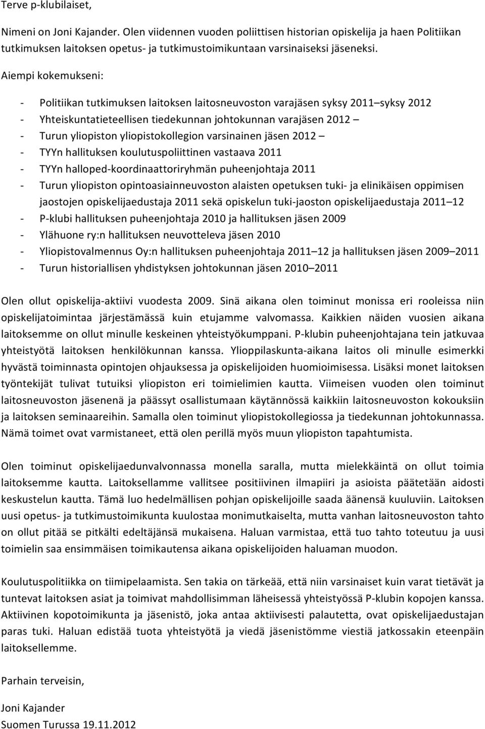 varsinainen jäsen 2012 TYYn hallituksen koulutuspoliittinen vastaava 2011 TYYn hallopedkoordinaattoriryhmän puheenjohtaja 2011 Turun yliopiston opintoasiainneuvoston alaisten opetuksen tuki ja