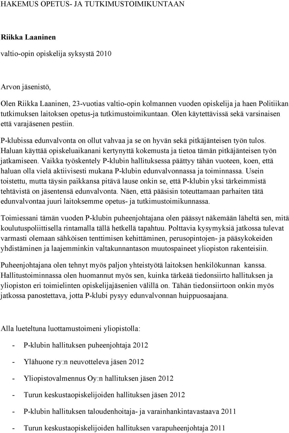 P-klubissa edunvalvonta on ollut vahvaa ja se on hyvän sekä pitkäjänteisen työn tulos. Haluan käyttää opiskeluaikanani kertynyttä kokemusta ja tietoa tämän pitkäjänteisen työn jatkamiseen.