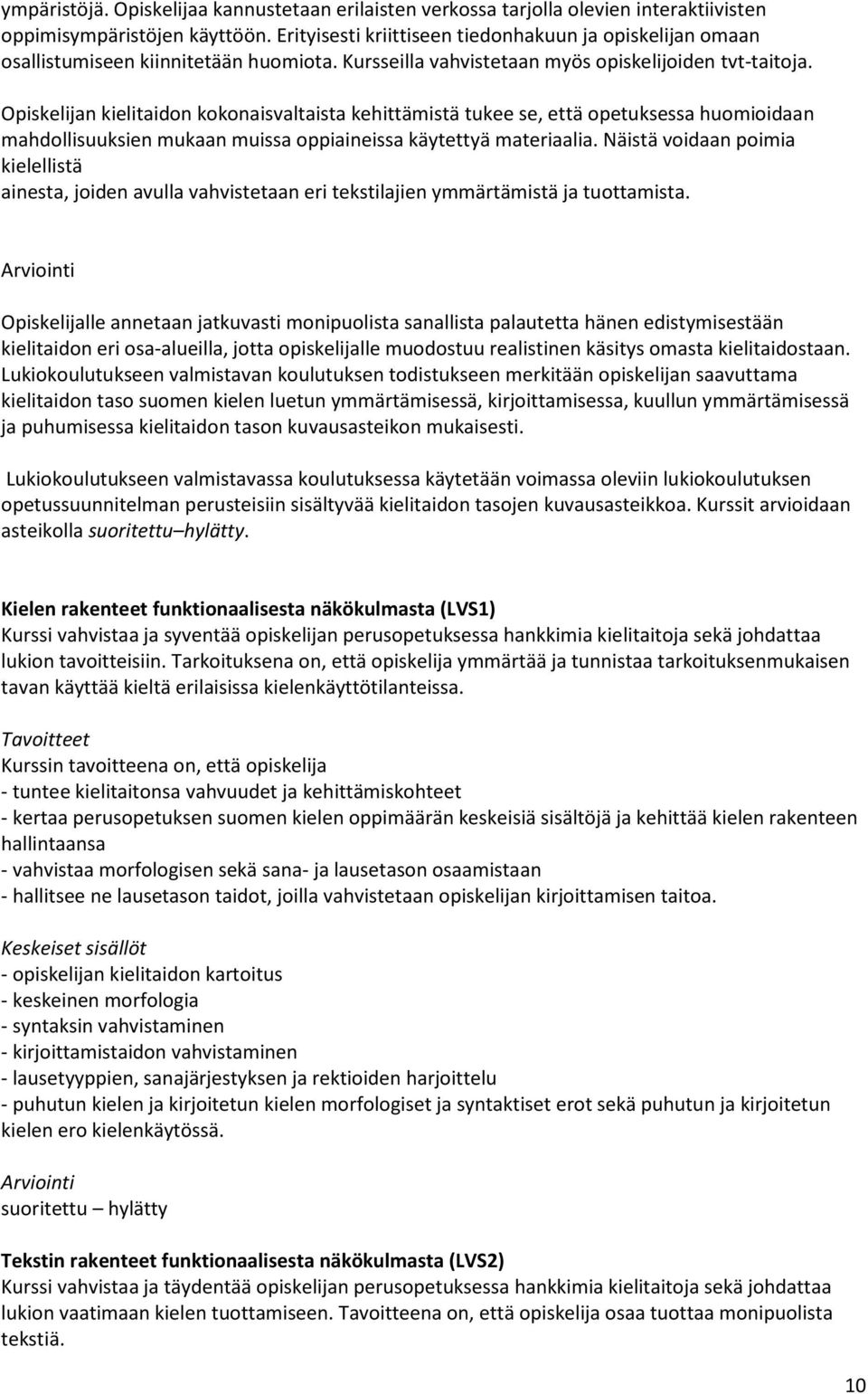 Opiskelijan kielitaidon kokonaisvaltaista kehittämistä tukee se, että opetuksessa huomioidaan mahdollisuuksien mukaan muissa oppiaineissa käytettyä materiaalia.