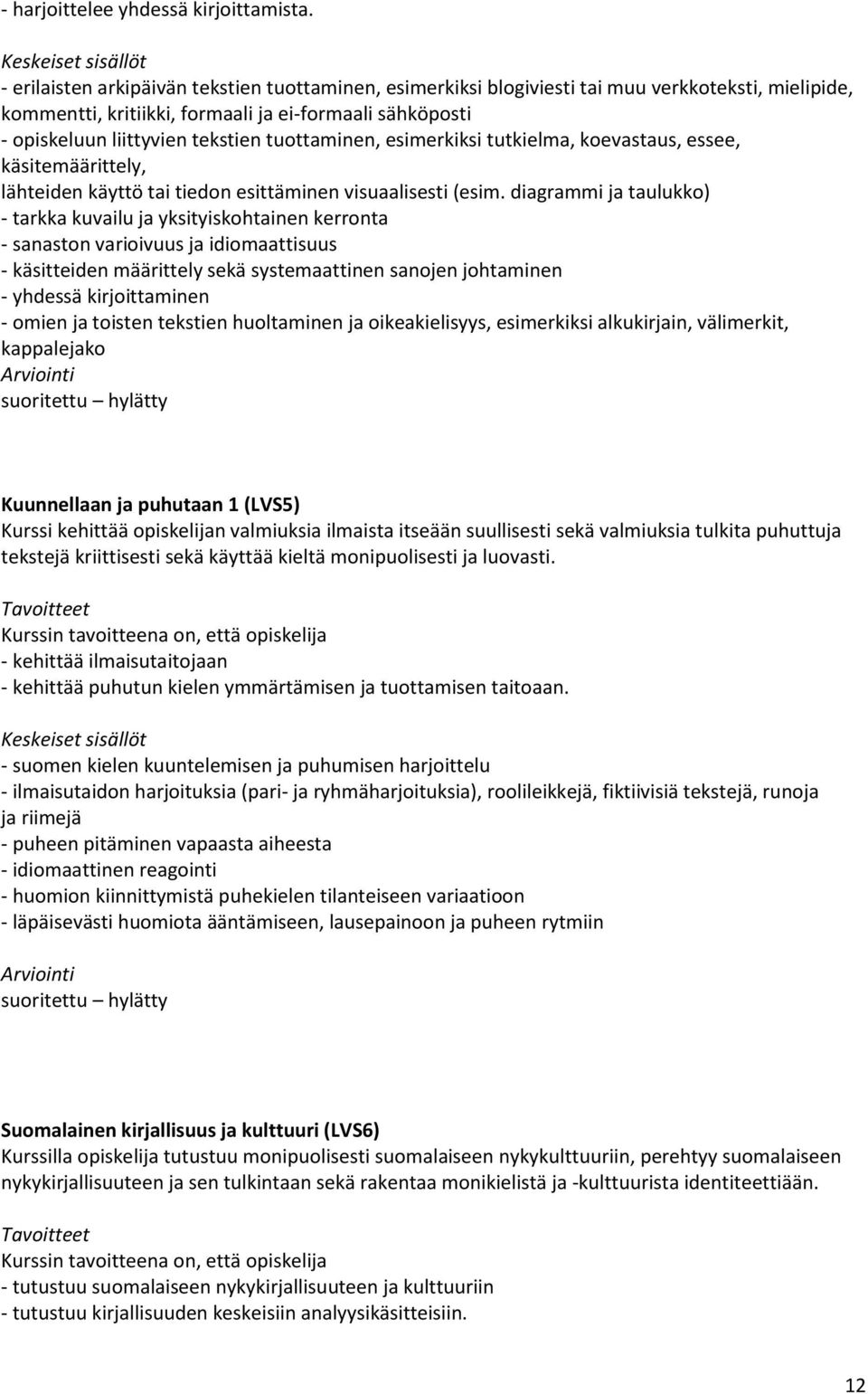 tuottaminen, esimerkiksi tutkielma, koevastaus, essee, käsitemäärittely, lähteiden käyttö tai tiedon esittäminen visuaalisesti (esim.