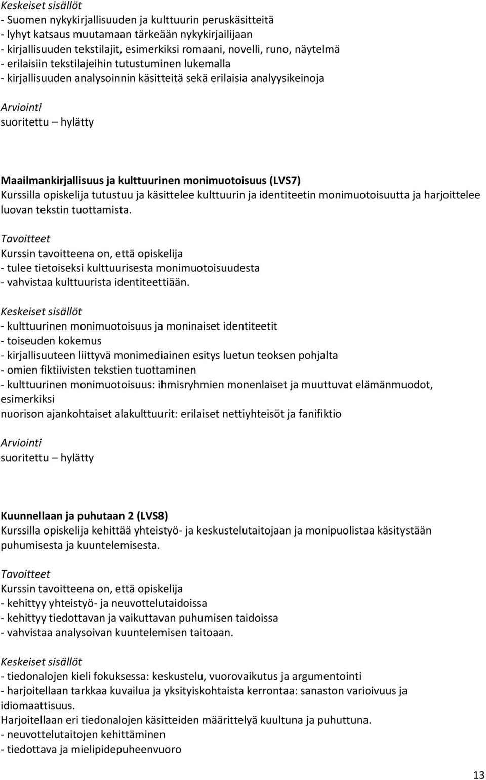 ja käsittelee kulttuurin ja identiteetin monimuotoisuutta ja harjoittelee luovan tekstin tuottamista. - tulee tietoiseksi kulttuurisesta monimuotoisuudesta - vahvistaa kulttuurista identiteettiään.