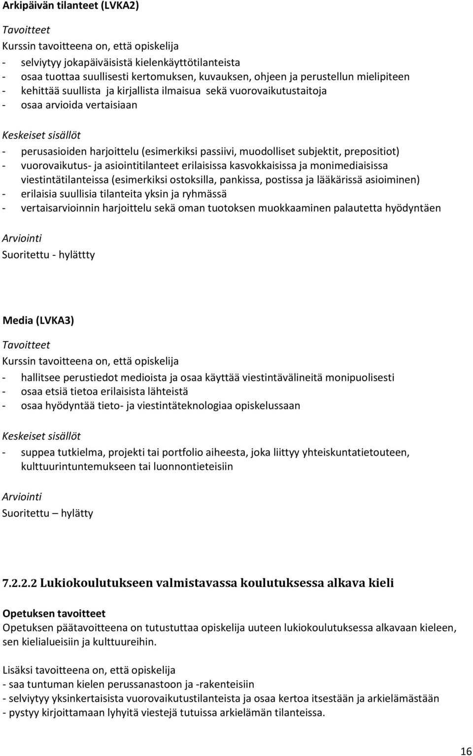 erilaisissa kasvokkaisissa ja monimediaisissa viestintätilanteissa (esimerkiksi ostoksilla, pankissa, postissa ja lääkärissä asioiminen) - erilaisia suullisia tilanteita yksin ja ryhmässä -