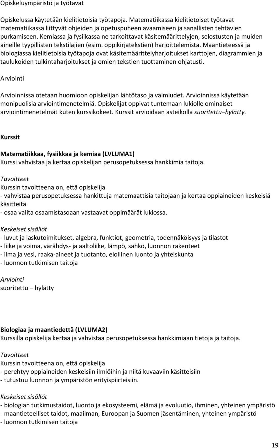 Kemiassa ja fysiikassa ne tarkoittavat käsitemäärittelyjen, selostusten ja muiden aineille tyypillisten tekstilajien (esim. oppikirjatekstien) harjoittelemista.