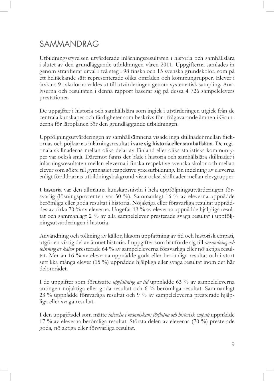 Elever i årskurs 9 i skolorna valdes ut till utvärderingen genom systematisk sampling. Analyserna och resultaten i denna rapport baserar sig på dessa 4 726 sampelelevers prestationer.