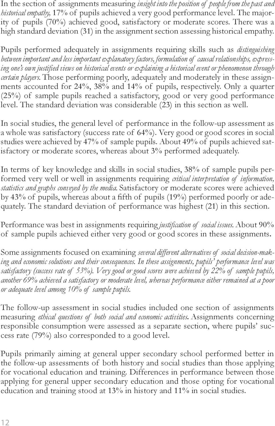 Pupils performed adequately in assignments requiring skills such as distinguishing between important and less important explanatory factors, formulation of causal relationships, expressing one s own