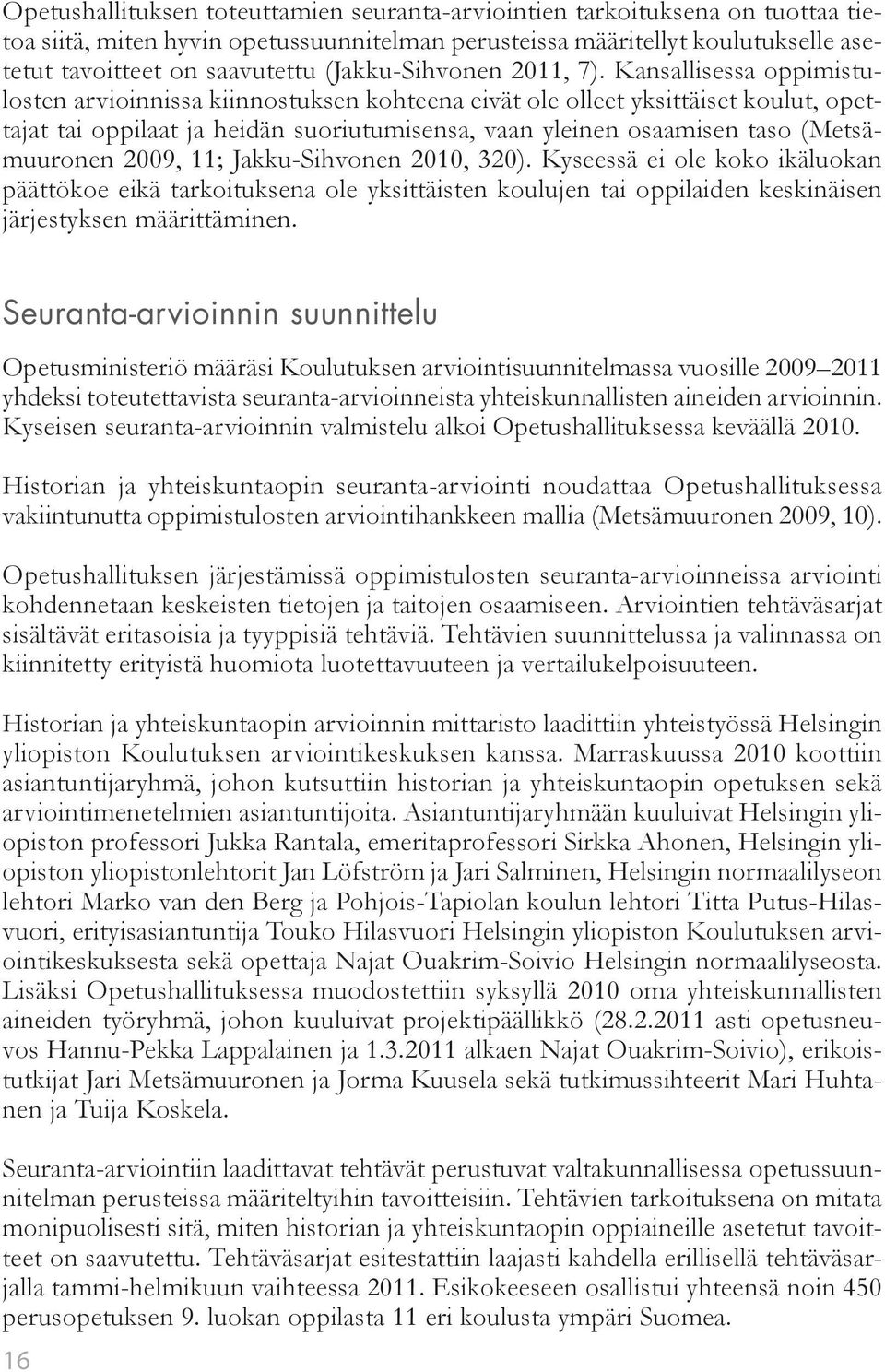 Kansallisessa oppimistulosten arvioinnissa kiinnostuksen kohteena eivät ole olleet yksittäiset koulut, opettajat tai oppilaat ja heidän suoriutumisensa, vaan yleinen osaamisen taso (Metsämuuronen