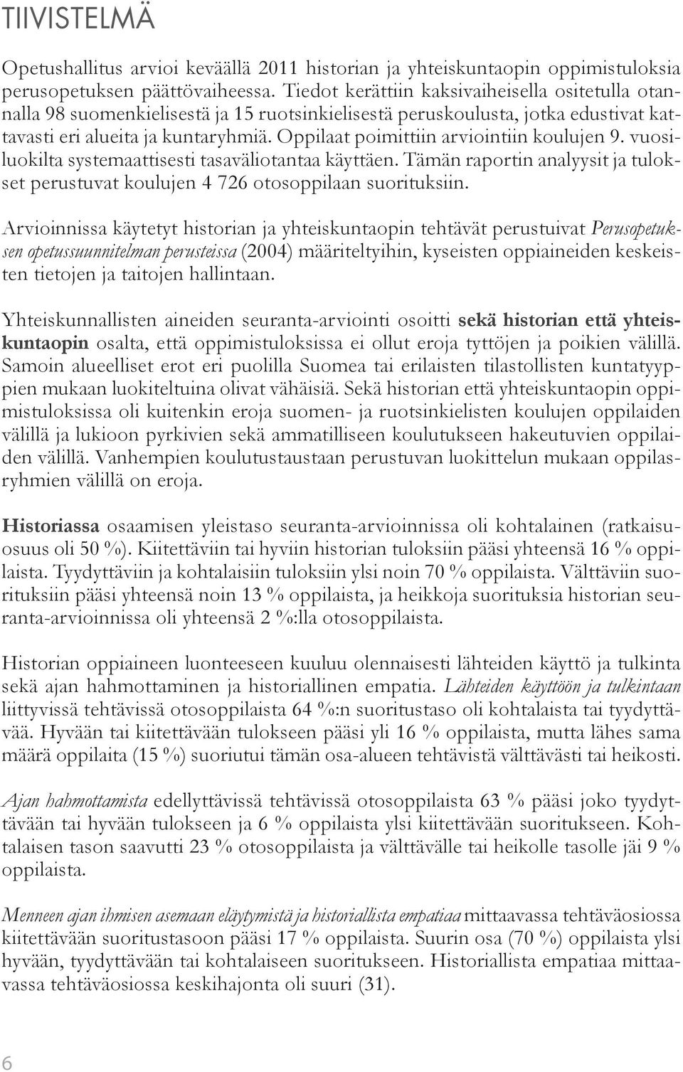 Oppilaat poimittiin arviointiin koulujen 9. vuosiluokilta systemaattisesti tasaväliotantaa käyttäen. Tämän raportin analyysit ja tulokset perustuvat koulujen 4 726 otosoppilaan suorituksiin.