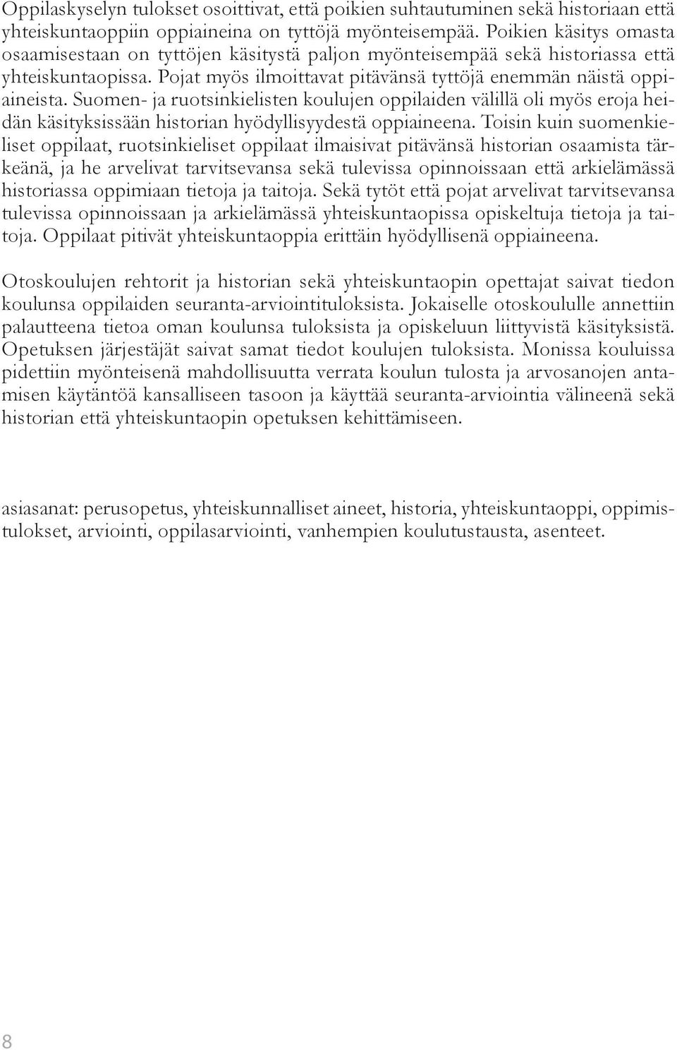 Suomen- ja ruotsinkielisten koulujen oppilaiden välillä oli myös eroja heidän käsityksissään historian hyödyllisyydestä oppiaineena.