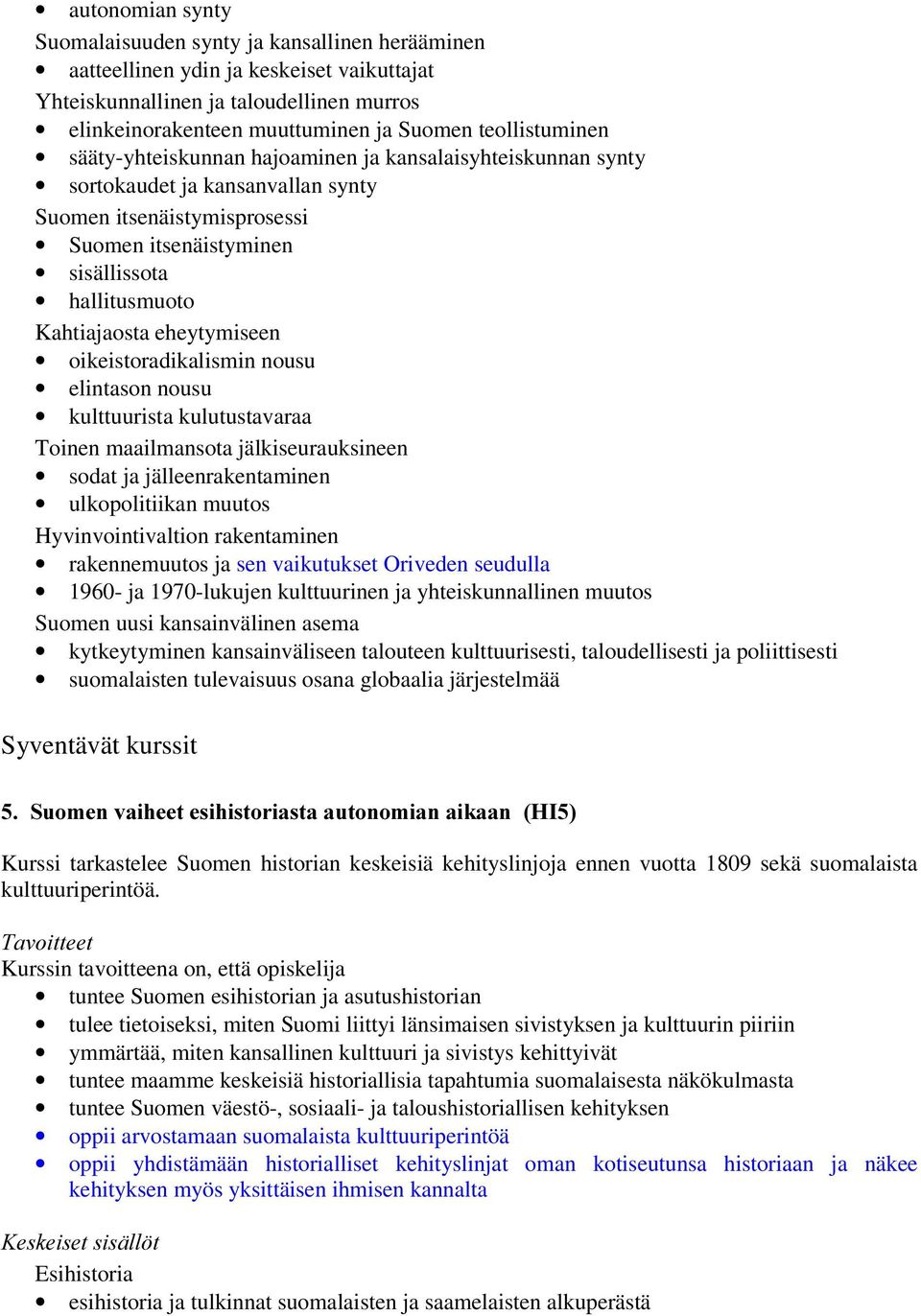 Kahtiajaosta eheytymiseen oikeistoradikalismin nousu elintason nousu kulttuurista kulutustavaraa Toinen maailmansota jälkiseurauksineen sodat ja jälleenrakentaminen ulkopolitiikan muutos