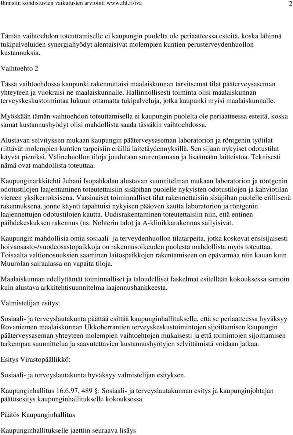 kustannuksia. Vaihtoehto 2 Tässä vaihtoehdossa kaupunki rakennuttaisi maalaiskunnan tarvitsemat tilat pääterveysaseman yhteyteen ja vuokraisi ne maalaiskunnalle.