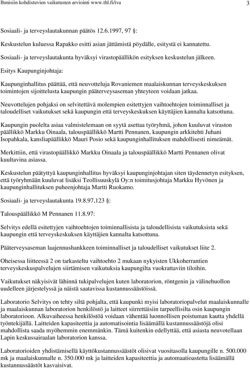 Esitys Kaupunginjohtaja: Kaupunginhallitus päättää, että neuvotteluja Rovaniemen maalaiskunnan terveyskeskuksen toimintojen sijoittelusta kaupungin pääterveysaseman yhteyteen voidaan jatkaa.