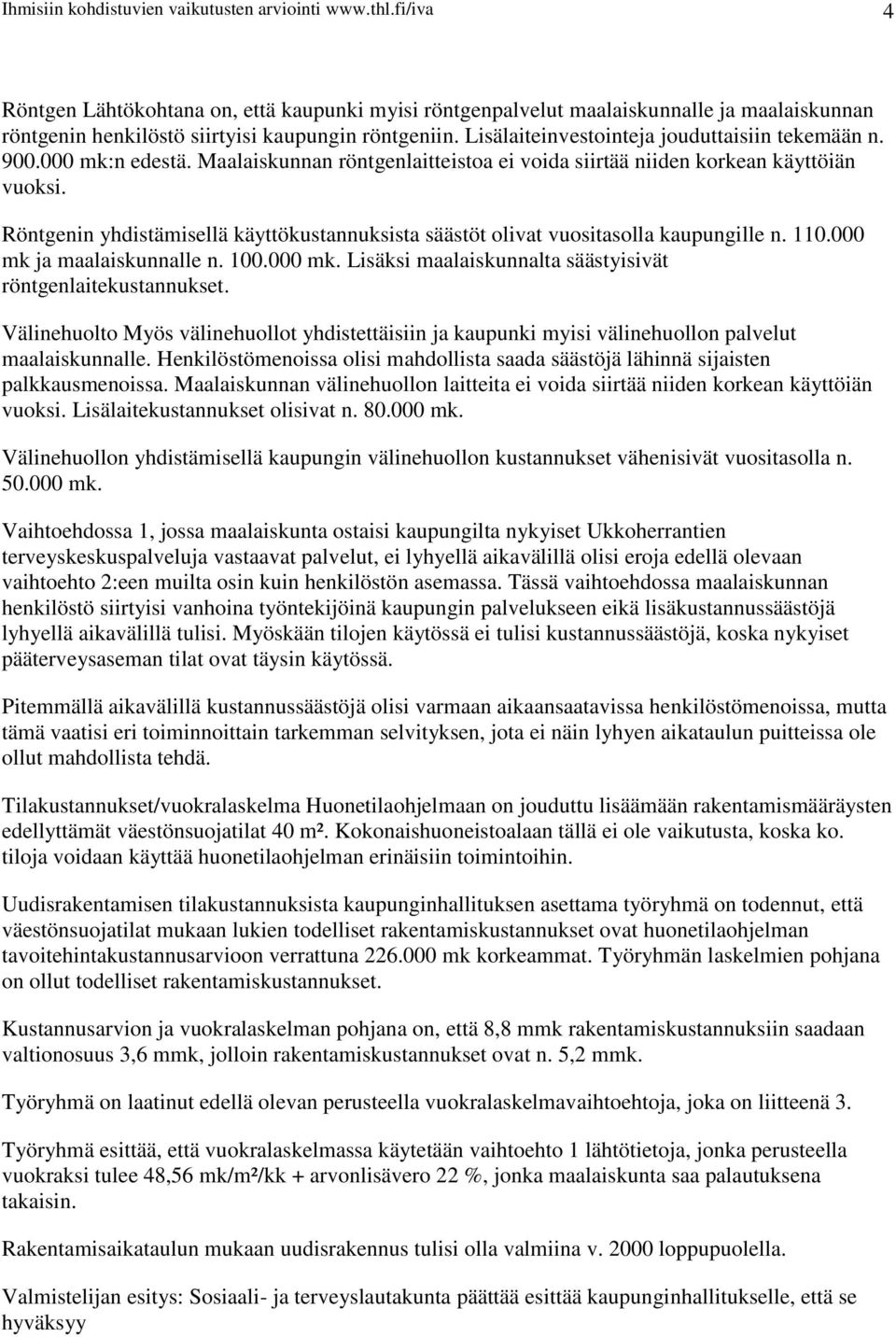 Lisälaiteinvestointeja jouduttaisiin tekemään n. 900.000 mk:n edestä. Maalaiskunnan röntgenlaitteistoa ei voida siirtää niiden korkean käyttöiän vuoksi.