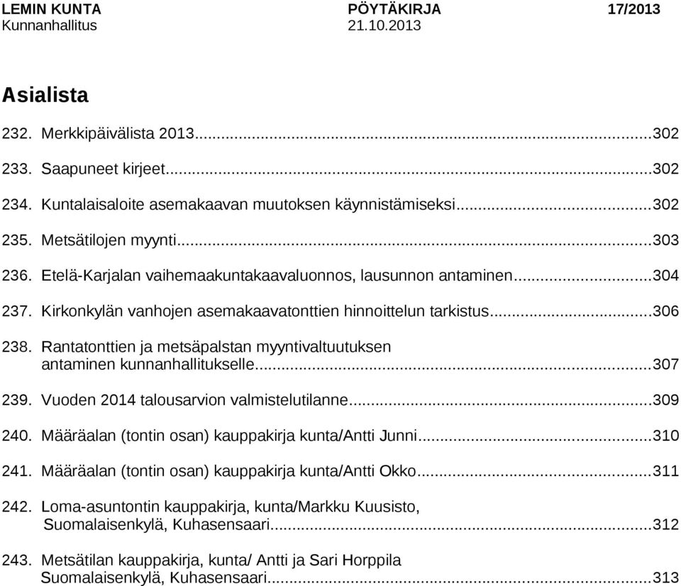 Rantatonttien ja metsäpalstan myyntivaltuutuksen antaminen kunnanhallitukselle...307 239. Vuoden 2014 talousarvion valmistelutilanne...309 240. Määräalan (tontin osan) kauppakirja kunta/antti Junni.