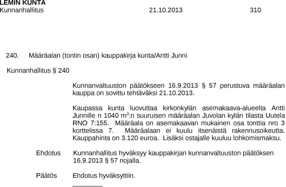 Määräala on asemakaavan mukainen osa tonttia nro 3 korttelissa 7. Määräalaan ei kuulu itsenäistä rakennusoikeutta. Kauppahinta on 3.120 euroa.