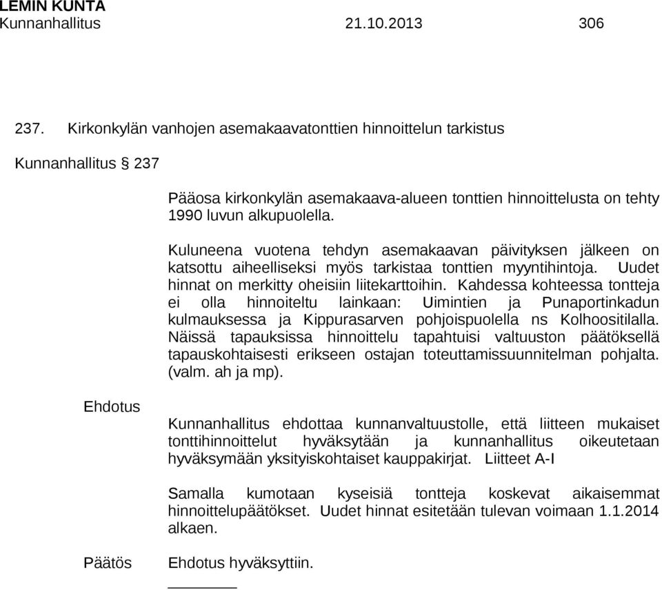 Kuluneena vuotena tehdyn asemakaavan päivityksen jälkeen on katsottu aiheelliseksi myös tarkistaa tonttien myyntihintoja. Uudet hinnat on merkitty oheisiin liitekarttoihin.