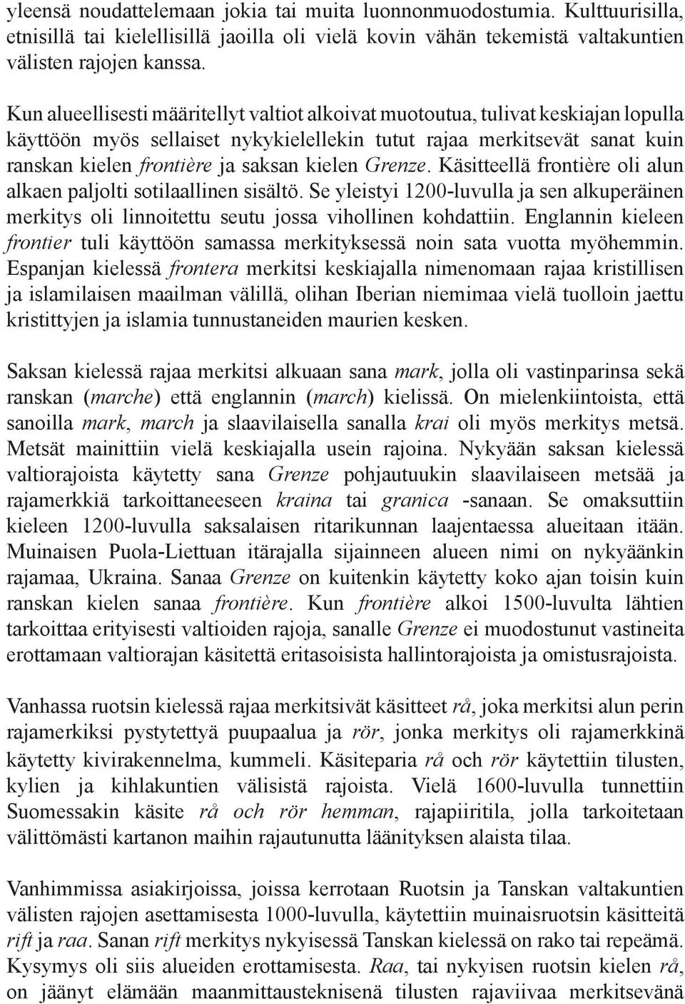 kielen Grenze. Käsitteellä frontière oli alun alkaen paljolti sotilaallinen sisältö. Se yleistyi 1200-luvulla ja sen alkuperäinen merkitys oli linnoitettu seutu jossa vihollinen kohdattiin.