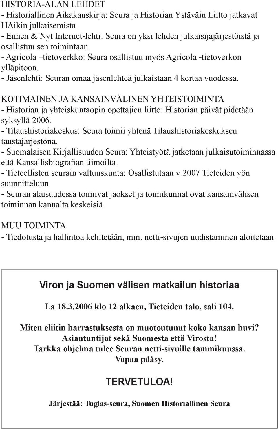 - Jäsenlehti: Seuran omaa jäsenlehteä julkaistaan 4 kertaa vuodessa.