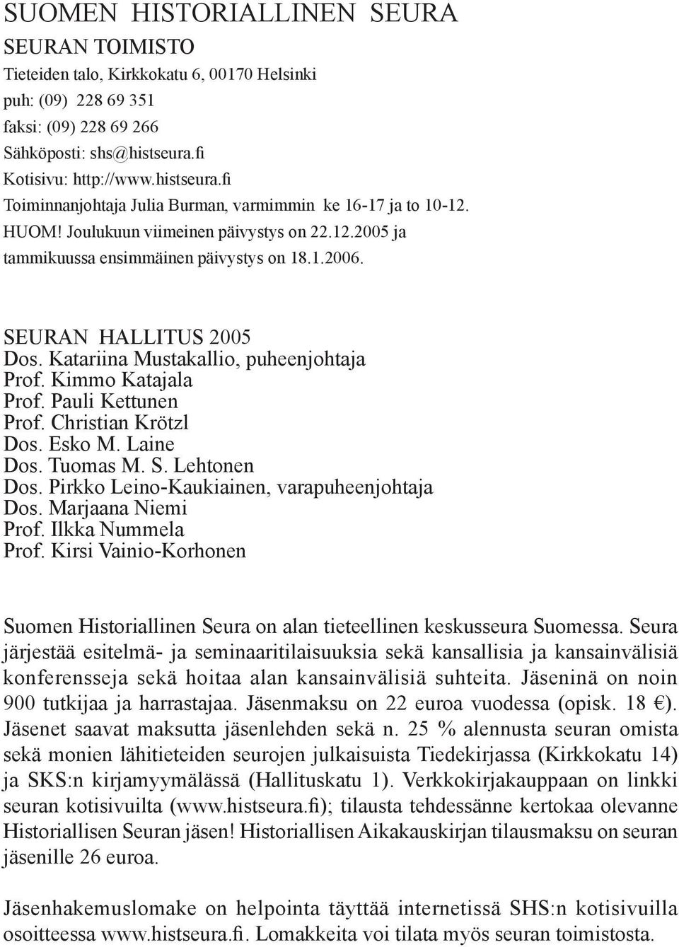 SEURAN HALLITUS 2005 Dos. Katariina Mustakallio, puheenjohtaja Prof. Kimmo Katajala Prof. Pauli Kettunen Prof. Christian Krötzl Dos. Esko M. Laine Dos. Tuomas M. S. Lehtonen Dos.