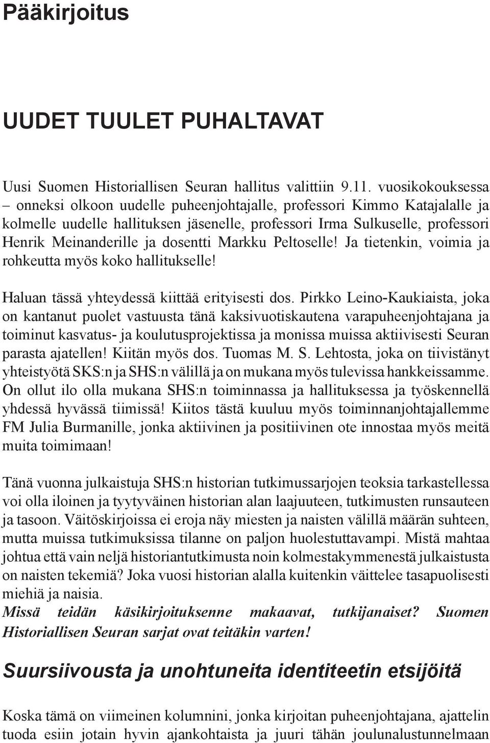 dosentti Markku Peltoselle! Ja tietenkin, voimia ja rohkeutta myös koko hallitukselle! Haluan tässä yhteydessä kiittää erityisesti dos.