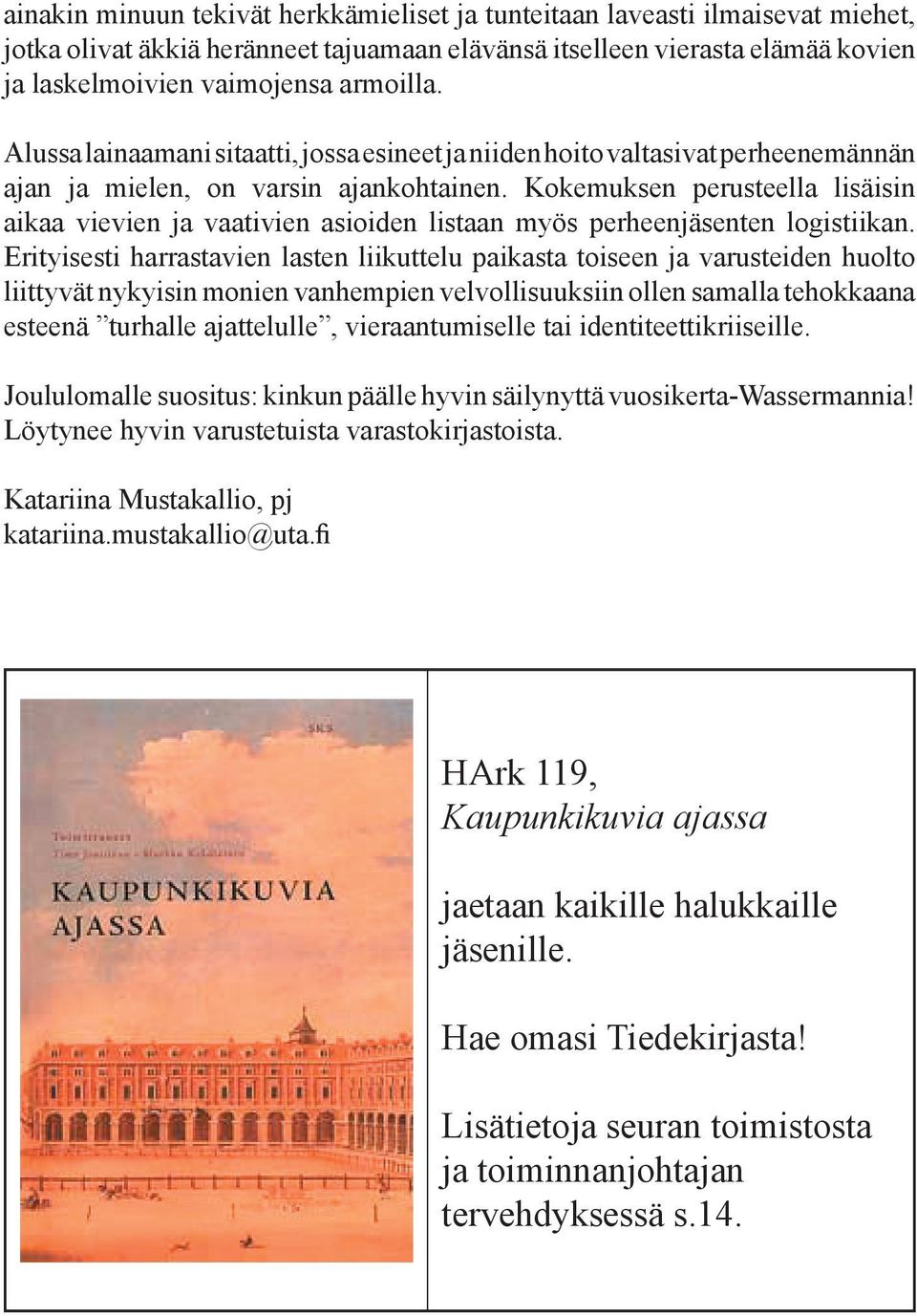 Kokemuksen perusteella lisäisin aikaa vievien ja vaativien asioiden listaan myös perheenjäsenten logistiikan.