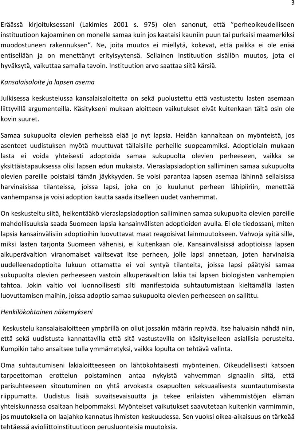 Ne, joita muutos ei miellytä, kokevat, että paikka ei ole enää entisellään ja on menettänyt erityisyytensä. Sellainen instituution sisällön muutos, jota ei hyväksytä, vaikuttaa samalla tavoin.