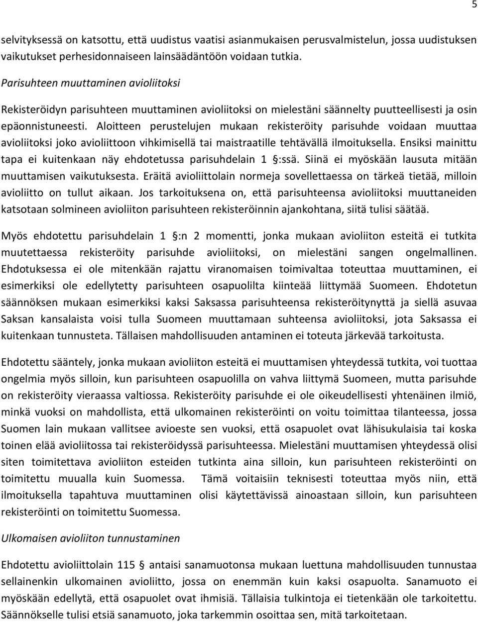 Aloitteen perustelujen mukaan rekisteröity parisuhde voidaan muuttaa avioliitoksi joko avioliittoon vihkimisellä tai maistraatille tehtävällä ilmoituksella.