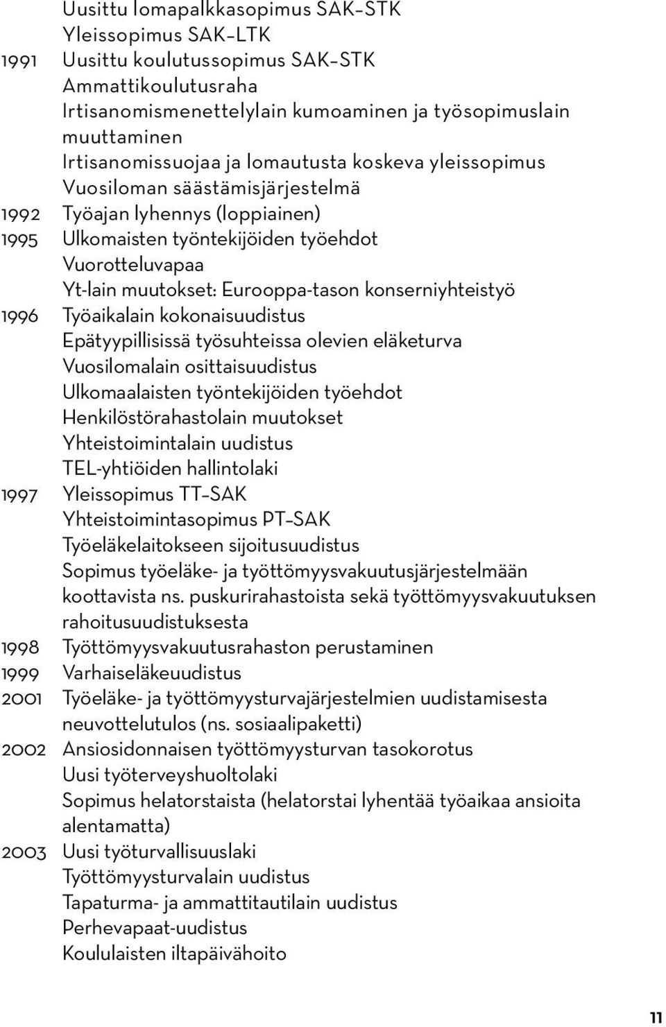 konserniyhteistyö 1996 Työaikalain kokonaisuudistus Epätyypillisissä työsuhteissa olevien eläketurva Vuosilomalain osittaisuudistus Ulkomaalaisten työntekijöiden työehdot Henkilöstörahastolain