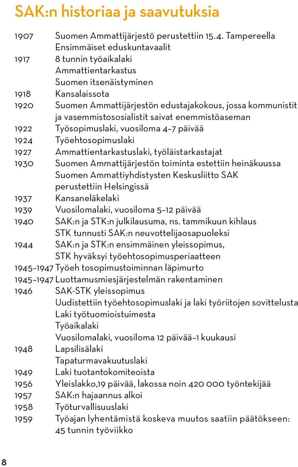 vasemmistososialistit saivat enemmistöaseman 1922 Työsopimuslaki, vuosiloma 4 7 päivää 1924 Työehtosopimuslaki 1927 Ammattientarkastuslaki, työläistarkastajat 1930 Suomen Ammattijärjestön toiminta