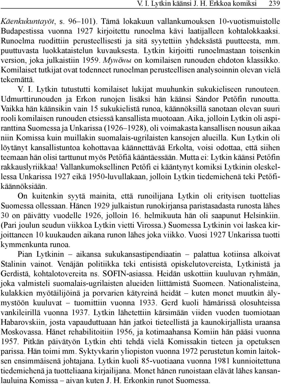 Runoelma ruodittiin perusteellisesti ja sitä syytettiin yhdeksästä puutteesta, mm. puuttuvasta luokkataistelun kuvauksesta. Lytkin kirjoitti runoelmastaan toisenkin version, joka julkaistiin 1959.