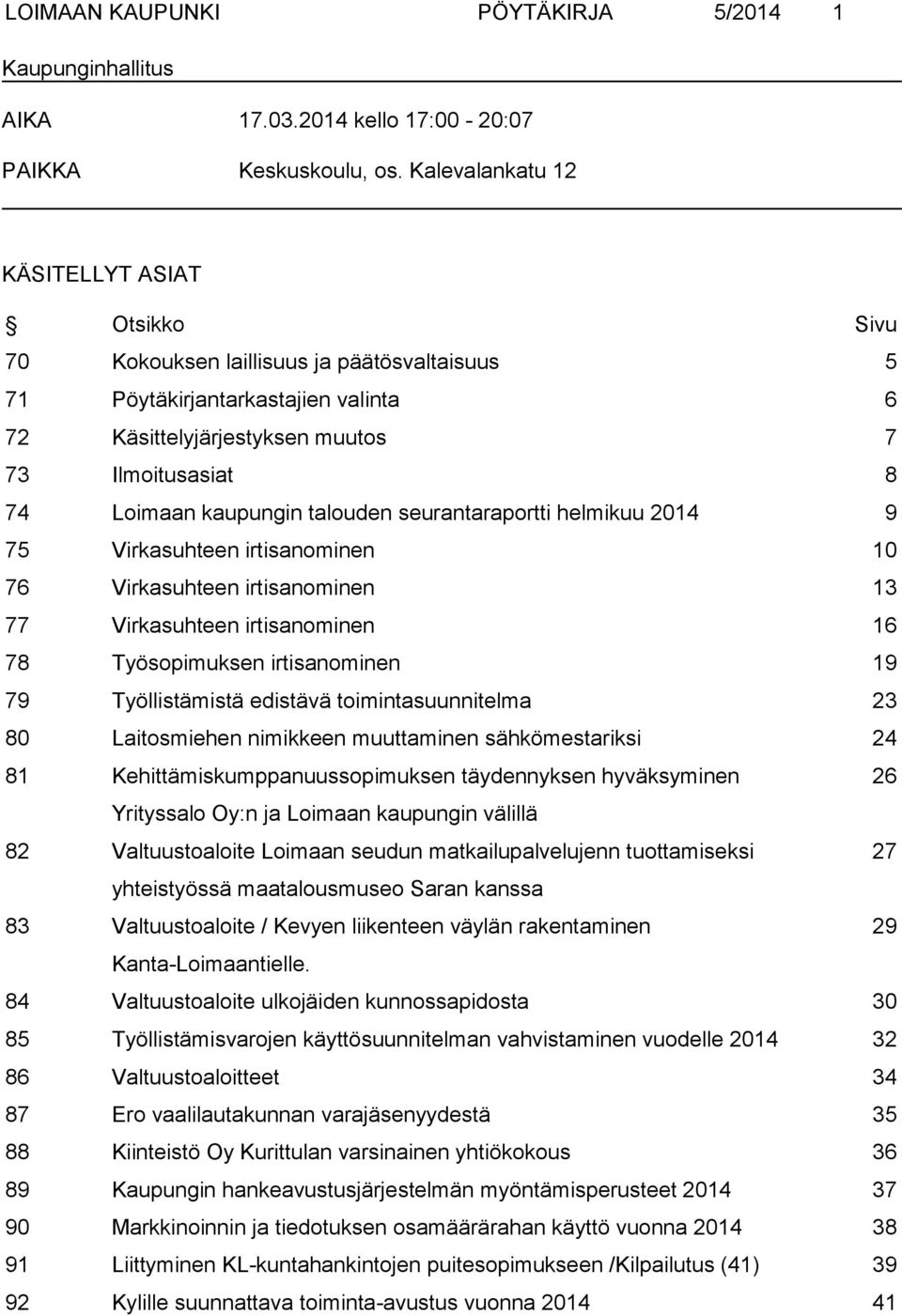 kaupungin talouden seurantaraportti helmikuu 2014 9 75 Virkasuhteen irtisanominen 10 76 Virkasuhteen irtisanominen 13 77 Virkasuhteen irtisanominen 16 78 Työsopimuksen irtisanominen 19 79