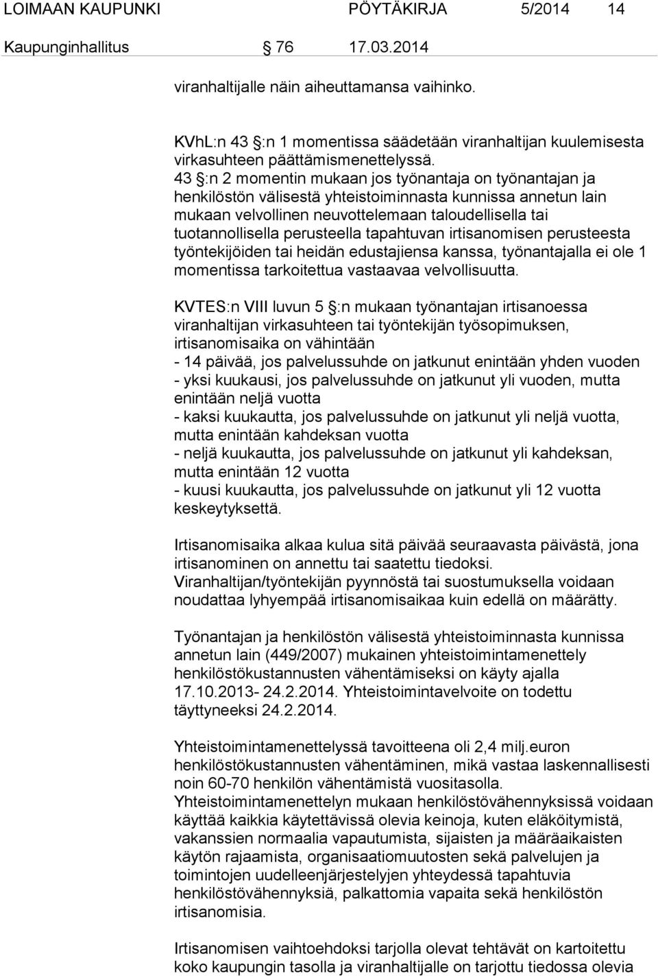 43 :n 2 momentin mukaan jos työnantaja on työnantajan ja henkilöstön välisestä yhteistoiminnasta kunnissa annetun lain mukaan velvollinen neuvottelemaan taloudellisella tai tuotannollisella