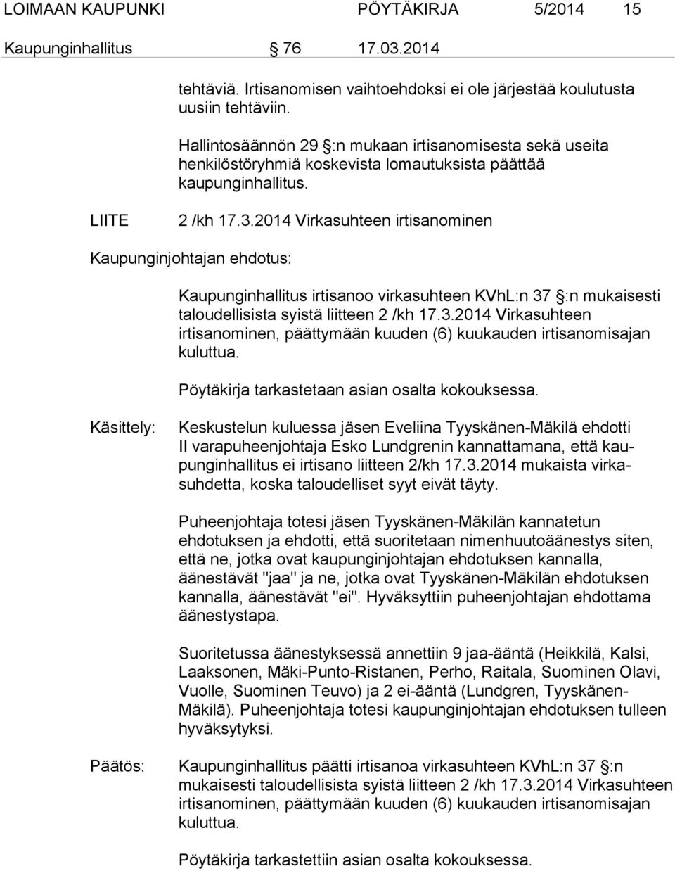 2014 Virkasuhteen irtisanominen Kaupunginjohtajan ehdotus: Kaupunginhallitus irtisanoo virkasuhteen KVhL:n 37 :n mukaisesti taloudellisista syistä liitteen 2 /kh 17.3.2014 Virkasuhteen irtisanominen, päättymään kuuden (6) kuukauden irtisanomisajan kuluttua.