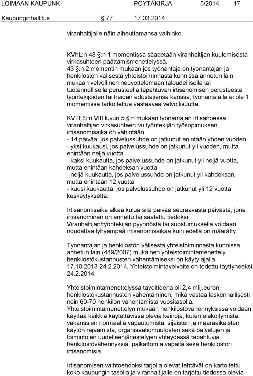 43 :n 2 momentin mukaan jos työnantaja on työnantajan ja henkilöstön välisestä yhteistoiminnasta kunnissa annetun lain mukaan velvollinen neuvottelemaan taloudellisella tai tuotannollisella