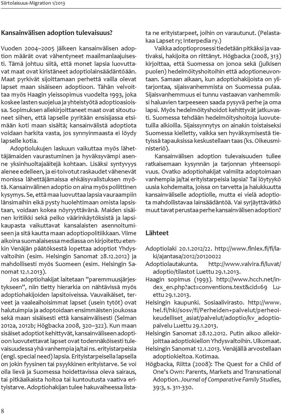 Tähän velvoittaa myös Haagin yleissopimus vuodelta 1993, joka koskee lasten suojelua ja yhteistyötä adoptioasioissa.