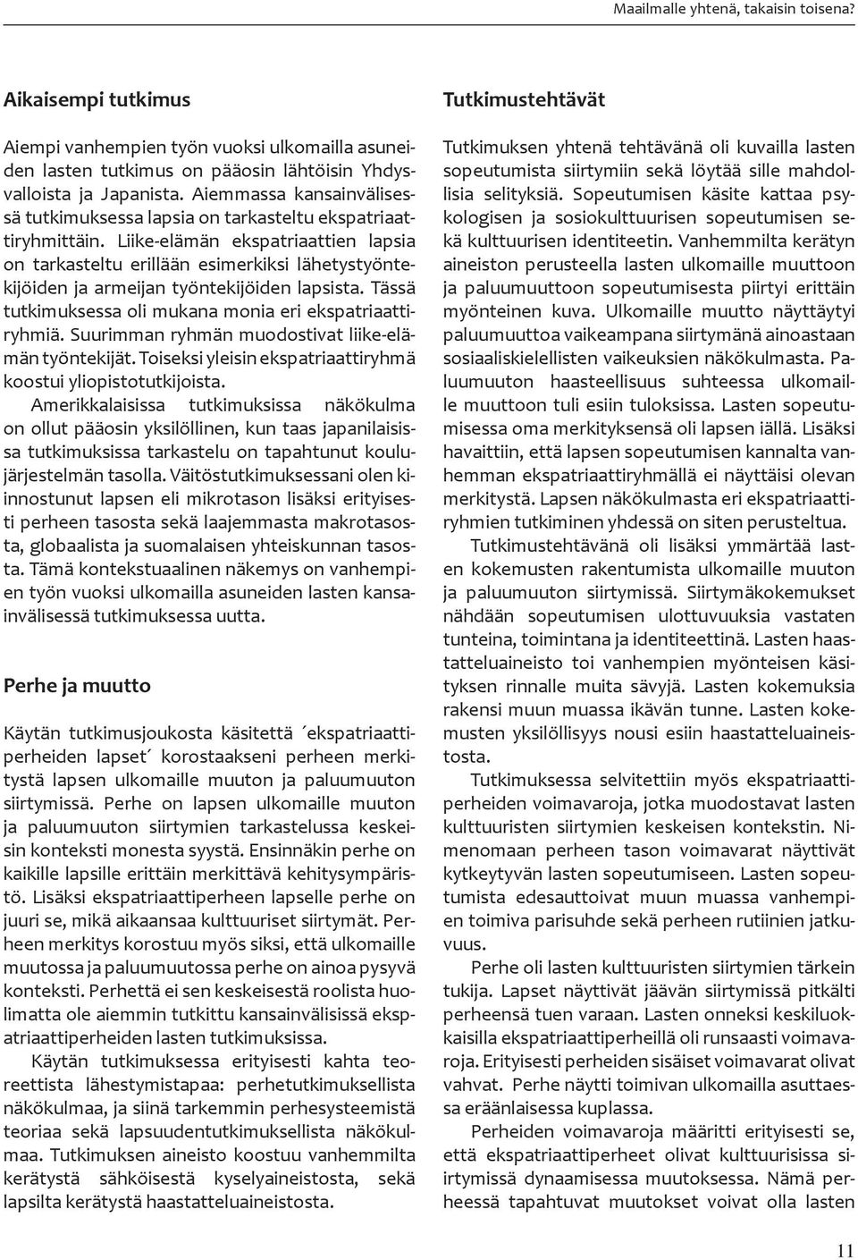 Liike-elämän ekspatriaattien lapsia on tarkasteltu erillään esimerkiksi lähetystyöntekijöiden ja armeijan työntekijöiden lapsista. Tässä tutkimuksessa oli mukana monia eri ekspatriaattiryhmiä.