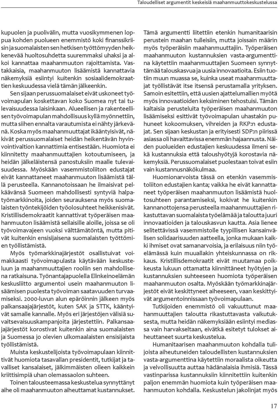 Vastakkaisia, maahanmuuton lisäämistä kannattavia näkemyksiä esiintyi kuitenkin sosiaalidemokraattien keskuudessa vielä tämän jälkeenkin.