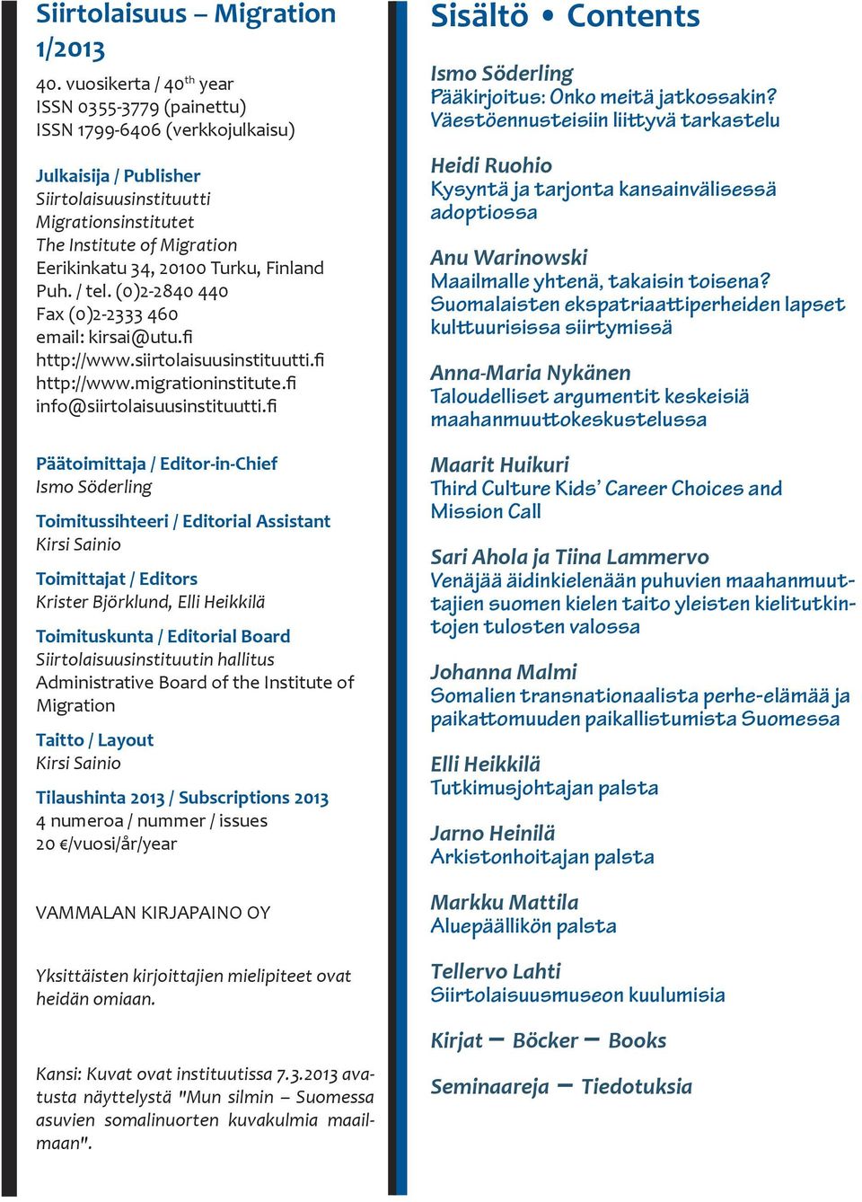 Turku, Finland Puh. / tel. (0)2-2840 440 Fax (0)2-2333 460 email: kirsai@utu.fi http://www.siirtolaisuusinstituutti.fi http://www.migrationinstitute.fi info@siirtolaisuusinstituutti.