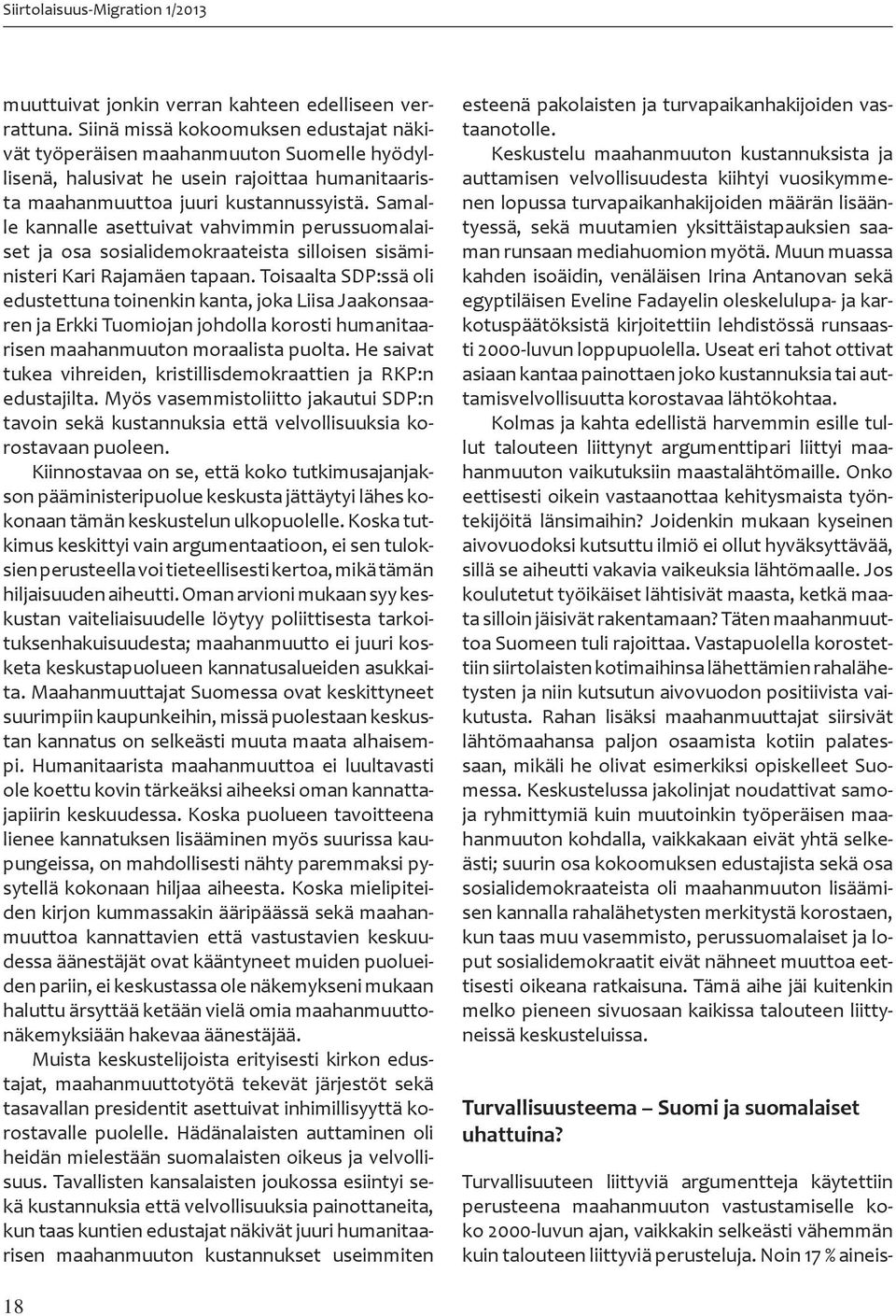 Samalle kannalle asettuivat vahvimmin perussuomalaiset ja osa sosialidemokraateista silloisen sisäministeri Kari Rajamäen tapaan.