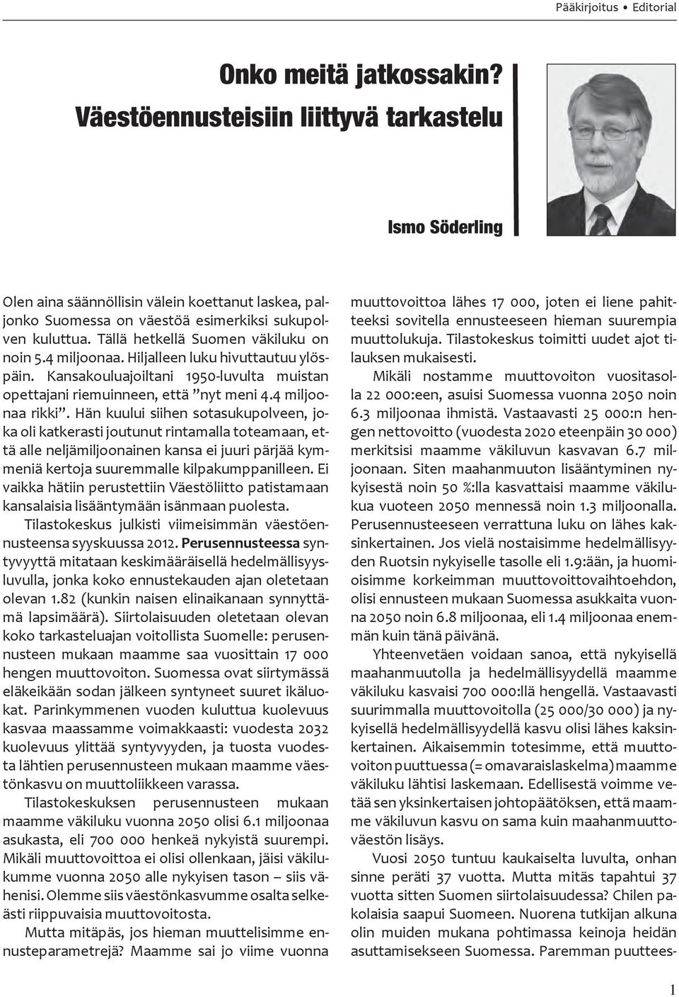 Tällä hetkellä Suomen väkiluku on noin 5.4 miljoonaa. Hiljalleen luku hivuttautuu ylöspäin. Kansakouluajoiltani 1950-luvulta muistan opettajani riemuinneen, että nyt meni 4.4 miljoonaa rikki.