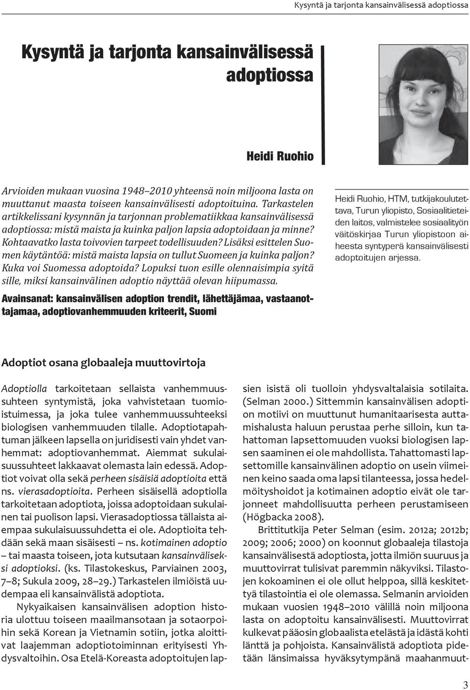 Kohtaavatko lasta toivovien tarpeet todellisuuden? Lisäksi esittelen Suomen käytäntöä: mistä mai sta lapsia on tullut Suomeen ja kuinka paljon? Kuka voi Suomessa adoptoida?
