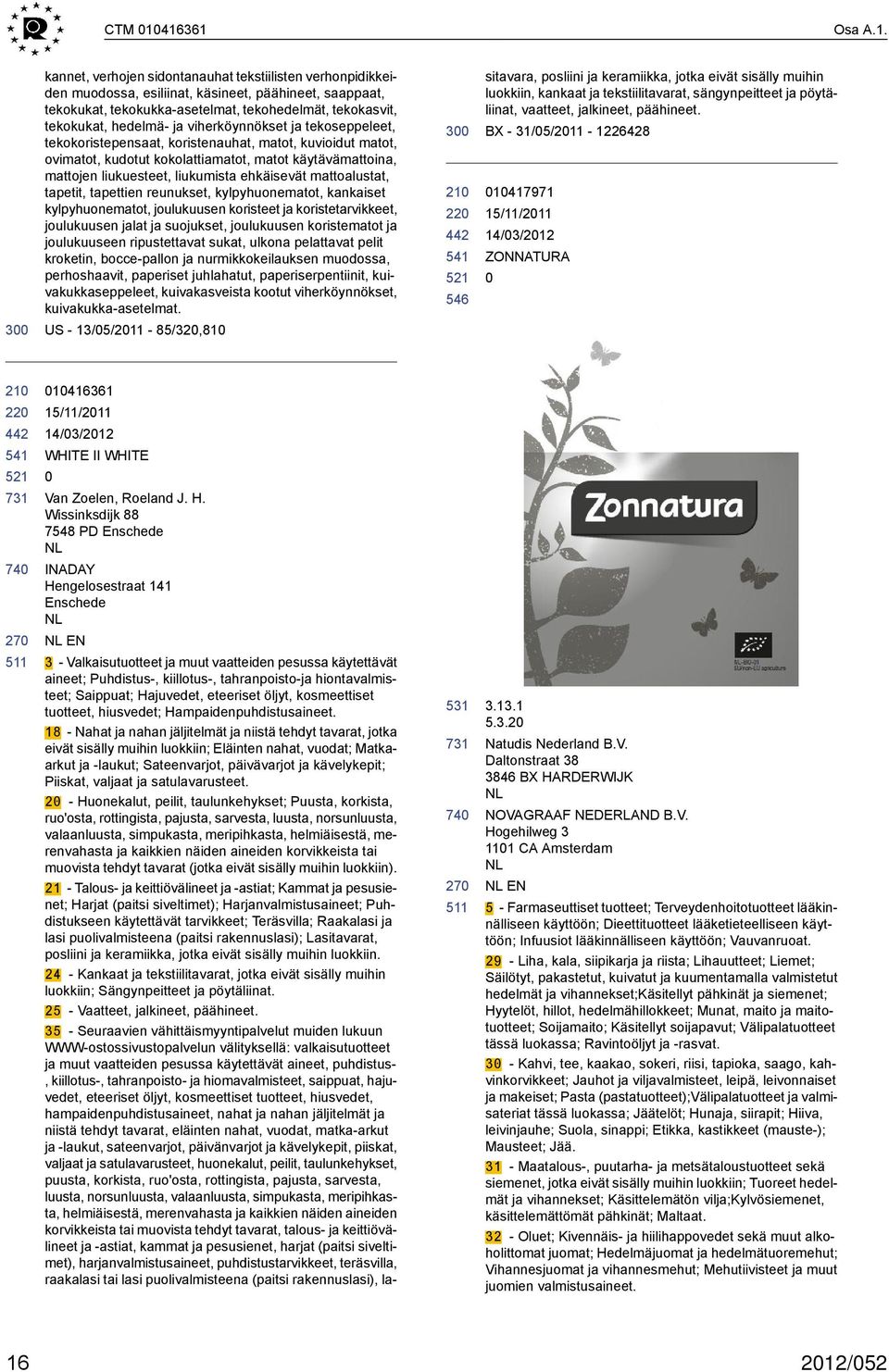 hedelmä- ja viherköynnökset ja tekoseppeleet, tekokoristepensaat, koristenauhat, matot, kuvioidut matot, ovimatot, kudotut kokolattiamatot, matot käytävämattoina, mattojen liukuesteet, liukumista